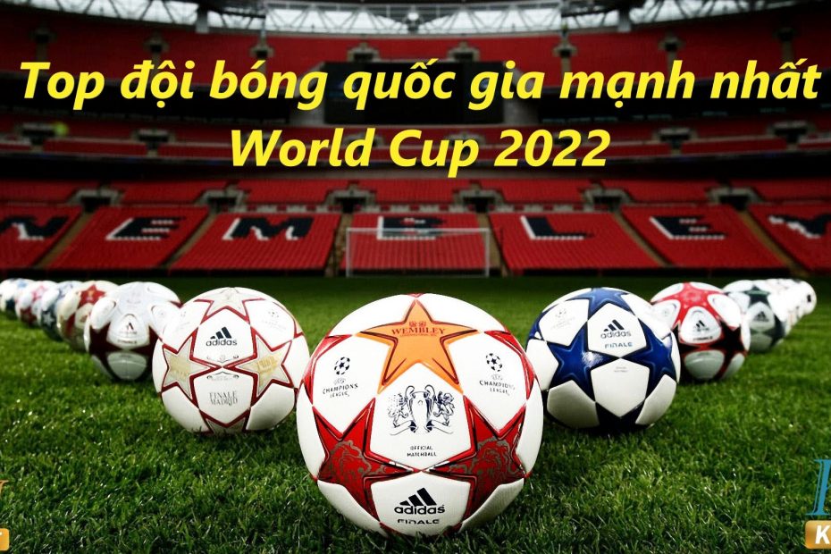 Top đội tuyển mạnh nhất World Cup 2022