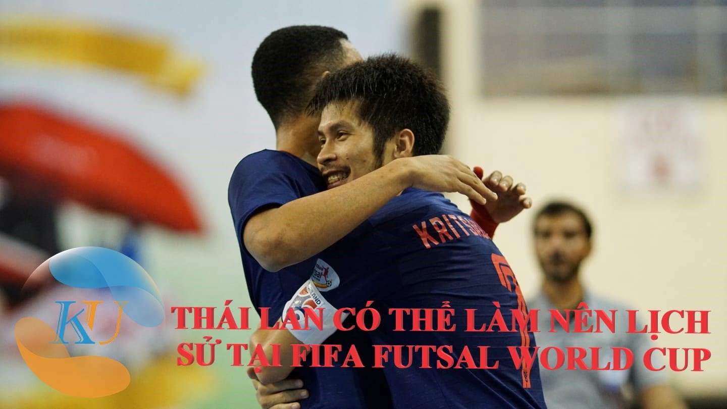 THÁI LAN CÓ THỂ LÀM NÊN LỊCH SỬ FUTSAL WC