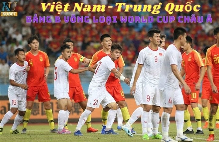 Cập nhật mới nhất Việt Nam-Trung Quốc/Bảng B vòng loại World cup Châu Á